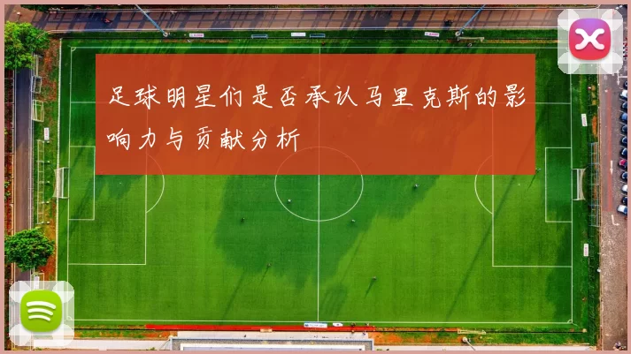 足球明星们是否承认马里克斯的影响力与贡献分析