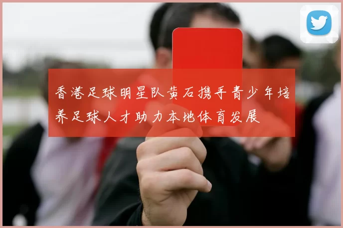 香港足球明星队黄石携手青少年培养足球人才助力本地体育发展