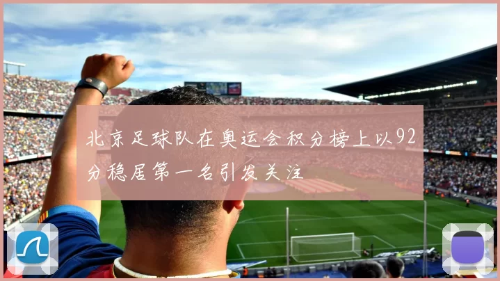 北京足球队在奥运会积分榜上以92分稳居第一名引发关注