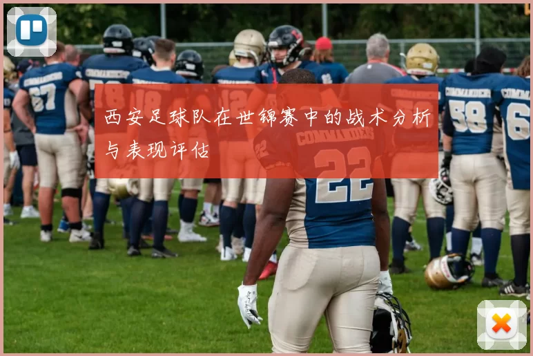西安足球队在世锦赛中的战术分析与表现评估
